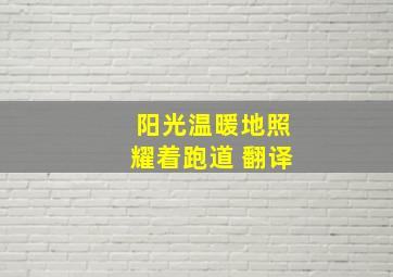 阳光温暖地照耀着跑道 翻译